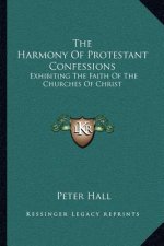 The Harmony of Protestant Confessions: Exhibiting the Faith of the Churches of Christ