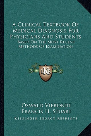 A Clinical Textbook of Medical Diagnosis for Physicians and Students: Based on the Most Recent Methods of Examination