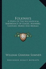 Folkways: A Study of the Sociological Importance of Usages, Manners, Customs, Mores and Morals