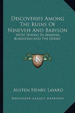 Discoveries Among the Ruins of Nineveh and Babylon: With Travels in Armenia, Kurdistan and the Desert