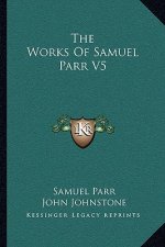 The Works of Samuel Parr V5