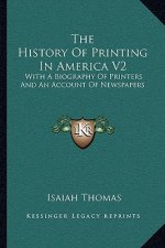 The History of Printing in America V2: With a Biography of Printers and an Account of Newspapers