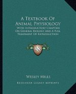 A Textbook of Animal Physiology: With Introductory Chapters on General Biology and a Full Treatment of Reproduction