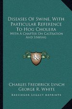 Diseases of Swine, with Particular Reference to Hog Cholera: With a Chapter on Castration and Spaying