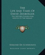 The Life and Times of David Zeisberger: The Western Pioneer and Apostle of the Indians