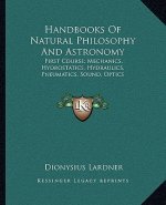 Handbooks of Natural Philosophy and Astronomy: First Course; Mechanics, Hydrostatics, Hydraulics, Pneumatics, Sound, Optics