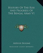 History Of The Rise And Progress Of The Bengal Army V1