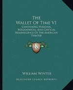 The Wallet of Time V1: Containing Personal, Biographical, and Critical Reminiscence of the American Theater