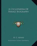 A Cyclopaedia of Female Biography