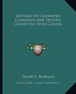 Sketches of Celebrated Canadians and Persons Connected with Canada