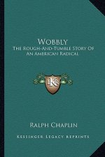 Wobbly: The Rough-And-Tumble Story Of An American Radical
