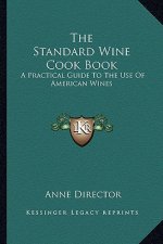 The Standard Wine Cook Book: A Practical Guide to the Use of American Wines