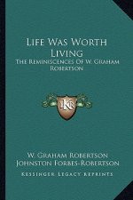 Life Was Worth Living: The Reminiscences of W. Graham Robertson