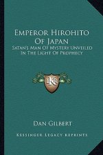 Emperor Hirohito of Japan: Satan's Man of Mystery Unveiled in the Light of Prophecy