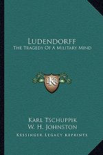 Ludendorff: The Tragedy of a Military Mind