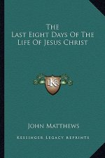 The Last Eight Days of the Life of Jesus Christ