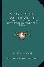 Morals in the Ancient World: Ideas and Practices in Ancient Egypt, Babylonia, Assyria and Judea