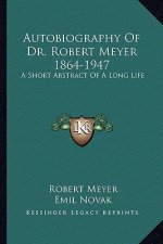 Autobiography of Dr. Robert Meyer 1864-1947: A Short Abstract of a Long Life