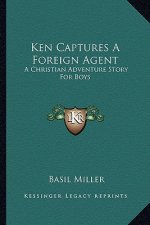 Ken Captures a Foreign Agent: A Christian Adventure Story for Boys