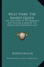 Belle Starr, The Bandit Queen: The True Story Of The Romantic And Exciting Career Of The Daring And Glamorous Lady