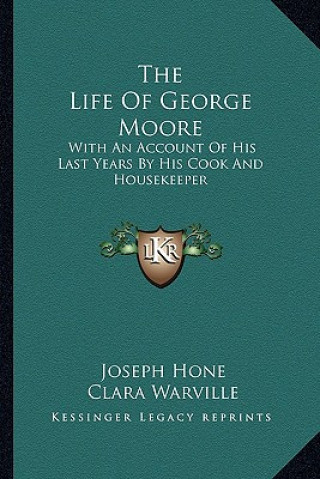 The Life of George Moore: With an Account of His Last Years by His Cook and Housekeeper