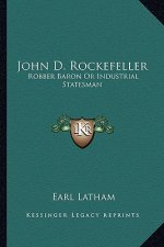 John D. Rockefeller: Robber Baron or Industrial Statesman