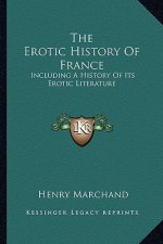 The Erotic History Of France: Including A History Of Its Erotic Literature