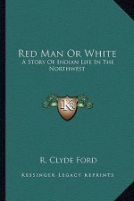 Red Man Or White: A Story Of Indian Life In The Northwest