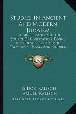 Studies in Ancient and Modern Judaism: Origin of Language, the Source of Civilization, Divine Providence, Biblical and Talmudical Essays and Kindred S