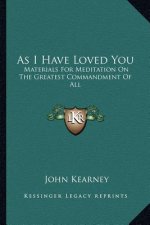 As I Have Loved You: Materials for Meditation on the Greatest Commandment of All