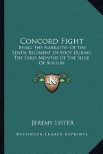 Concord Fight: Being The Narrative Of The Tenth Regiment Of Foot During The Early Months Of The Siege Of Boston