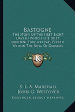 Bastogne: The Story of the First Eight Days in Which the 101st Airborne Division Was Closed Within the Ring of German Forces