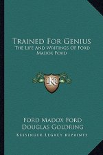 Trained for Genius: The Life and Writings of Ford Madox Ford