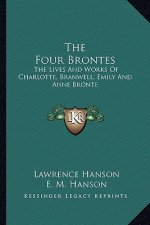 The Four Brontes: The Lives and Works of Charlotte, Branwell, Emily and Anne Bronte