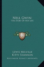 Nell Gwyn: The Story Of Her Life