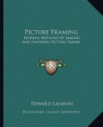 Picture Framing: Modern Methods of Making and Finishing Picture Frames