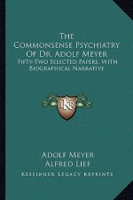 The Commonsense Psychiatry of Dr. Adolf Meyer: Fifty-Two Selected Papers, with Biographical Narrative