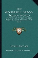 The Wonderful Greco-Roman World: Sketches of Thales, Pericles, Pheidias, Plato, Aristotle and Zeno