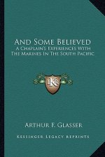 And Some Believed: A Chaplain's Experiences with the Marines in the South Pacific