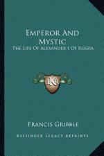 Emperor and Mystic: The Life of Alexander I of Russia