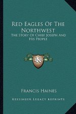 Red Eagles Of The Northwest: The Story Of Chief Joseph And His People