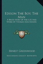 Edison The Boy, The Man: A Brief Story Of The Life And Work Of Thomas Alva Edison