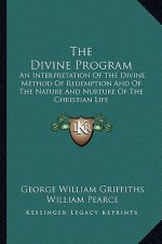 The Divine Program: An Interpretation of the Divine Method of Redemption and of the Nature and Nurture of the Christian Life