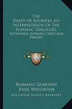 The Death of Socrates, an Interpretation of the Platonic Dialogues: Euthyphro, Apology, Crito and Phaedo