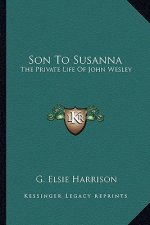 Son to Susanna: The Private Life of John Wesley