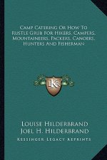 Camp Catering or How to Rustle Grub for Hikers, Campers, Mountaineers, Packers, Canoers, Hunters and Fisherman