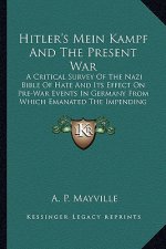 Hitler's Mein Kampf and the Present War: A Critical Survey of the Nazi Bible of Hate and Its Effect on Pre-War Events in Germany from Which Emanated t