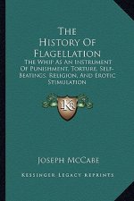 The History Of Flagellation: The Whip As An Instrument Of Punishment, Torture, Self-Beatings, Religion, And Erotic Stimulation