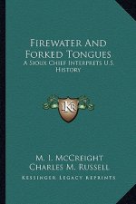 Firewater And Forked Tongues: A Sioux Chief Interprets U.S. History