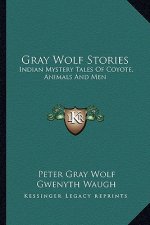 Gray Wolf Stories: Indian Mystery Tales of Coyote, Animals and Men